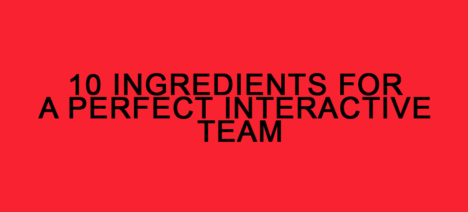 The 10 Ingredients for a Perfect Interactive Team